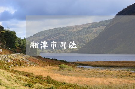 湘潭市司法 湘潭市司法