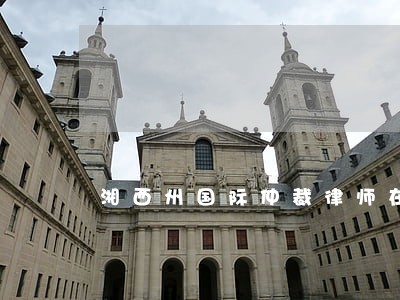 湘西州国际仲裁律师在线解答 湘西州国际仲裁律师在线解答