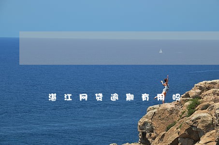 湛江网贷逾期有用吗 湛江网贷逾期有用吗