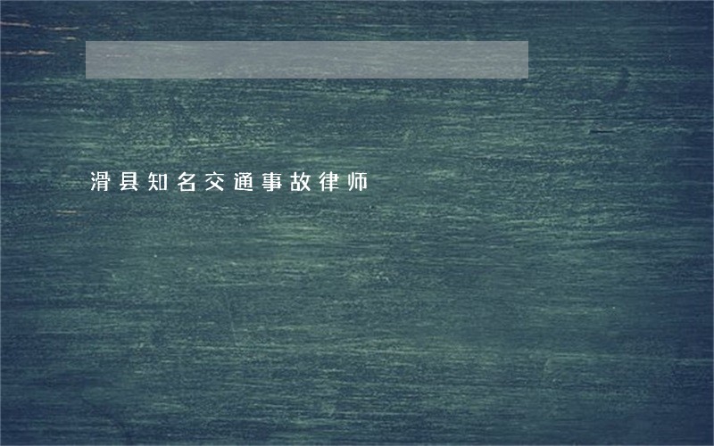 滑县知名交通事故律师 滑县知名交通事故律师