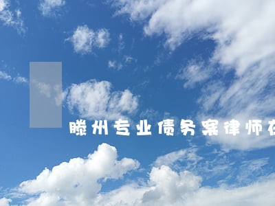 滕州专业债务案律师在线咨询 滕州专业债务案律师在线咨询