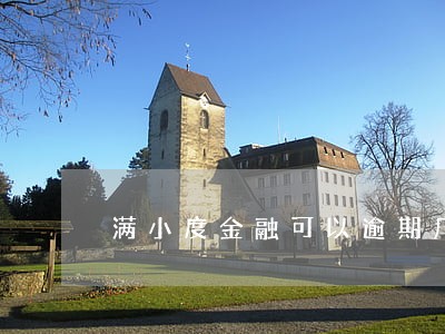 满小度金融可以逾期几天 满小度金融可以逾期几天