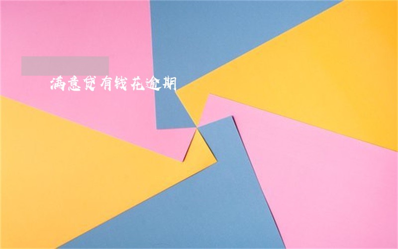 满意贷有钱花逾期 满意贷有钱花逾期