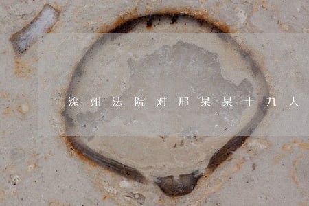 滦州法院对邢某某十九人开庭 滦州法院对邢某某十九人开庭