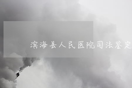 滨海县人民医院司法鉴定所