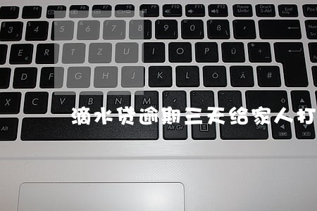 滴水贷逾期三天给家人打电话 滴水贷逾期三天给家人打电话