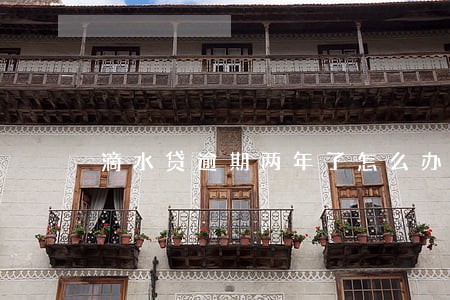 滴水贷逾期两年了怎么办