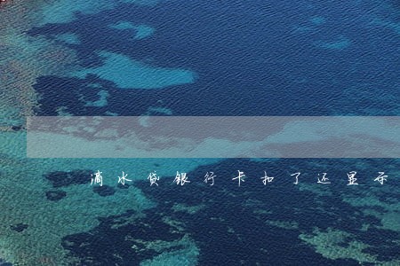 滴水贷银行卡扣了还显示逾期 滴水贷银行卡扣了还显示逾期
