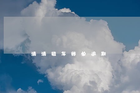 滴滴租车账单逾期 滴滴租车账单逾期