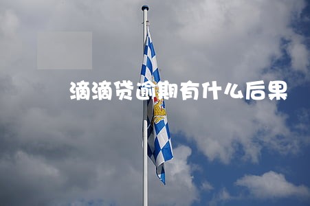 滴滴贷逾期有什么后果 滴滴贷逾期有什么后果