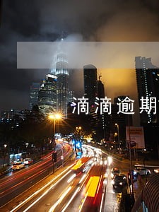 滴滴逾期三天 滴滴逾期三天