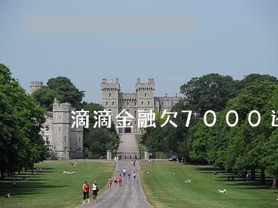 滴滴金融欠7000还不上逾期