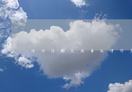 潍坊临朐交通事故律师多少费用 潍坊临朐交通事故律师多少费用