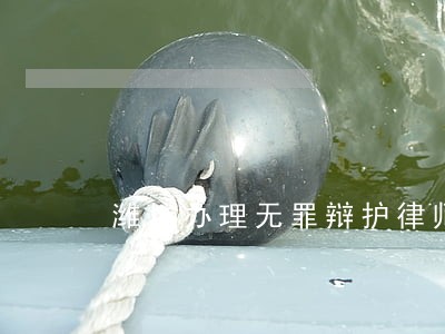 潍坊办理无罪辩护律师费用多少 潍坊办理无罪辩护律师费用多少