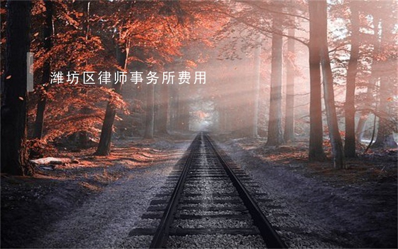 潍坊区律师事务所费用 潍坊区律师事务所费用