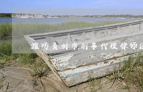 潍坊青州市刑事代理律师法律服务 潍坊青州市刑事代理律师法律服务