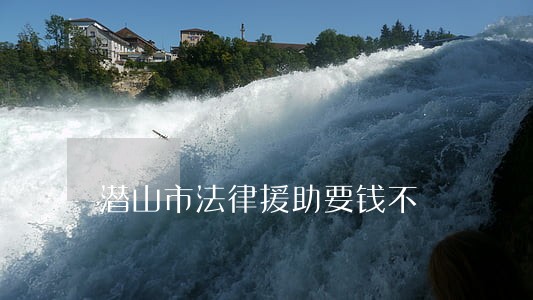 潜山市法律援助要钱不 潜山市法律援助要钱不