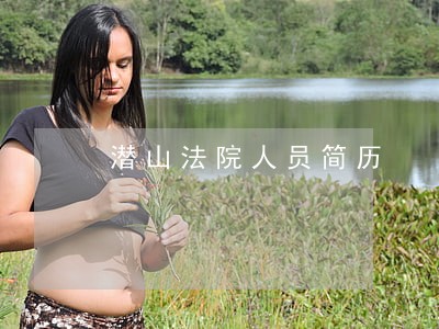 潜山法院人员简历 潜山法院人员简历