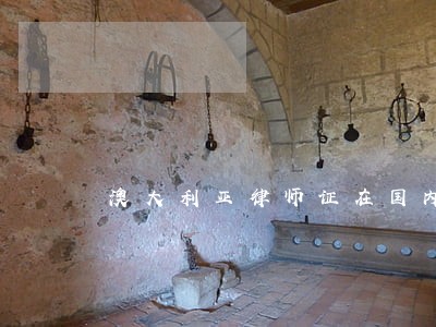 澳大利亚律师证在国内 澳大利亚律师证在国内