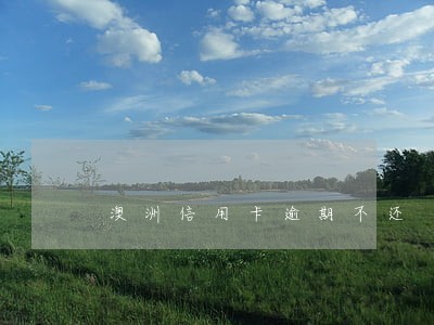 澳洲信用卡逾期不还 澳洲信用卡逾期不还