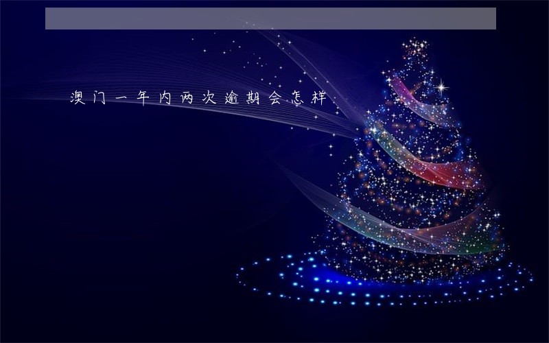 澳门一年内两次逾期会怎样 澳门一年内两次逾期会怎样