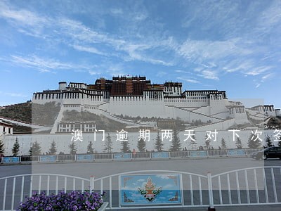 澳门逾期两天对下次签证有影响吗 澳门逾期两天对下次签证有影响吗