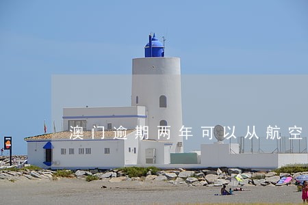 澳门逾期两年可以从航空口岸出境 澳门逾期两年可以从航空口岸出境