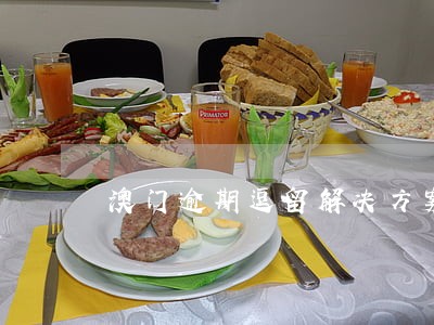 澳门逾期逗留解决方案 澳门逾期逗留解决方案