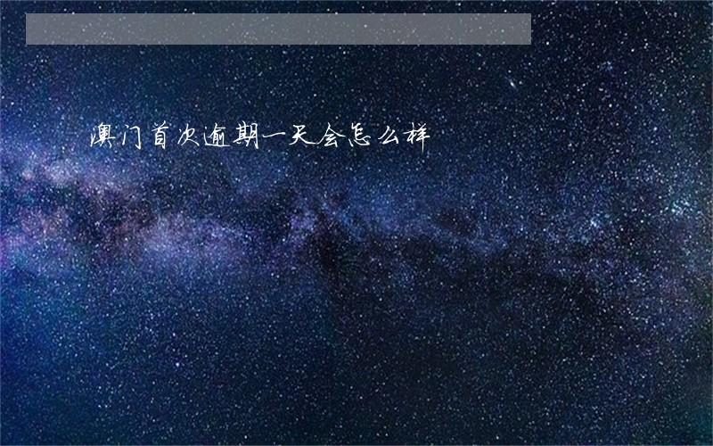 澳门首次逾期一天会怎么样