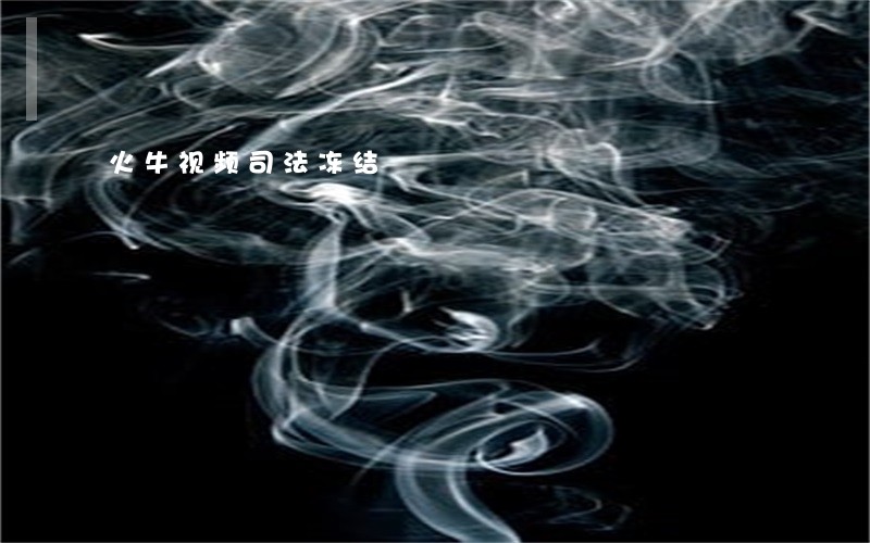 火牛视频司法冻结 火牛视频司法冻结