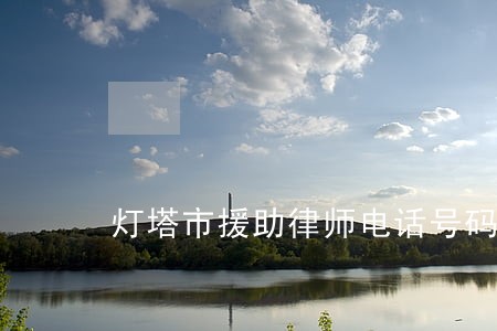 灯塔市援助律师电话号码