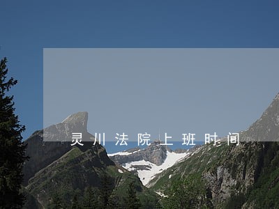 灵川法院上班时间 灵川法院上班时间