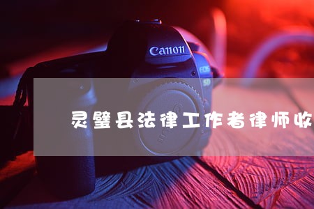 灵璧县法律工作者律师收费标准