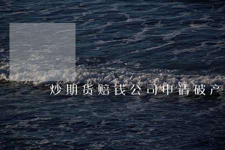 炒期货赔钱公司申请破产违法吗 炒期货赔钱公司申请破产违法吗