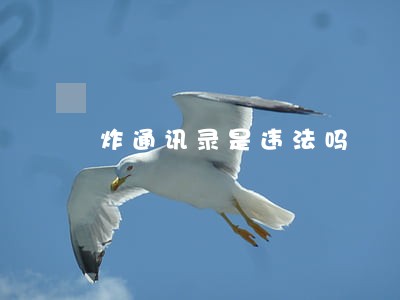 炸通讯录是违法吗 炸通讯录是违法吗