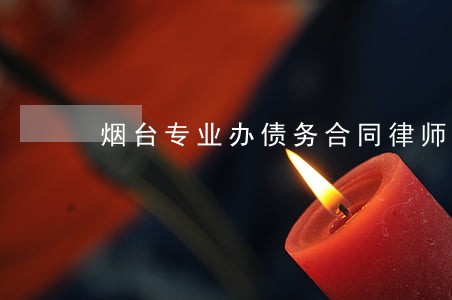 烟台专业办债务合同律师免费咨询 烟台专业办债务合同律师免费咨询