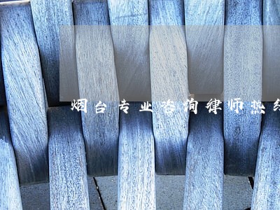 烟台专业咨询律师热线 烟台专业咨询律师热线