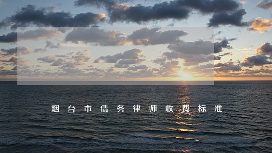 烟台市债务律师收费标准 烟台市债务律师收费标准