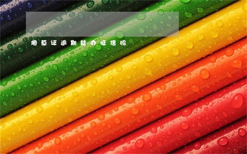烟草证逾期能办征信吗 烟草证逾期能办征信吗
