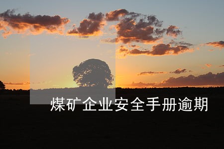 煤矿企业安全手册逾期 煤矿企业安全手册逾期