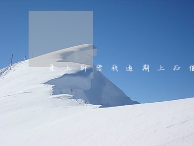 爱上街借钱逾期上征信吗 爱上街借钱逾期上征信吗