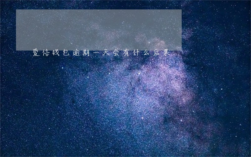 爱信钱包逾期一天会有什么后果 爱信钱包逾期一天会有什么后果