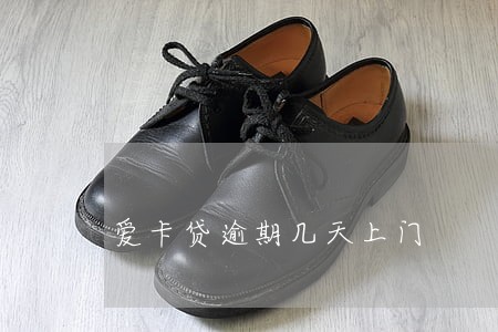 爱卡贷逾期几天上门 爱卡贷逾期几天上门
