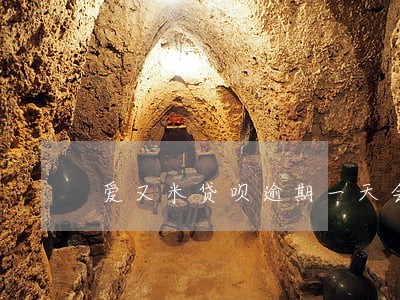 爱又米贷呗逾期一天会怎么样 爱又米贷呗逾期一天会怎么样