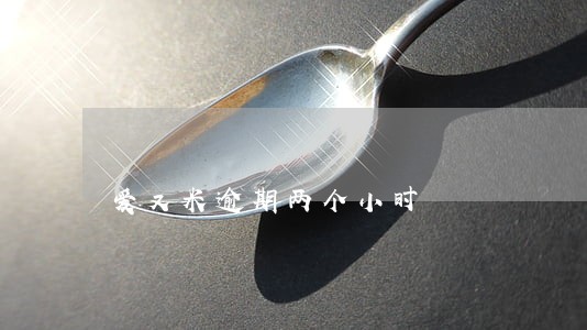 爱又米逾期两个小时 爱又米逾期两个小时