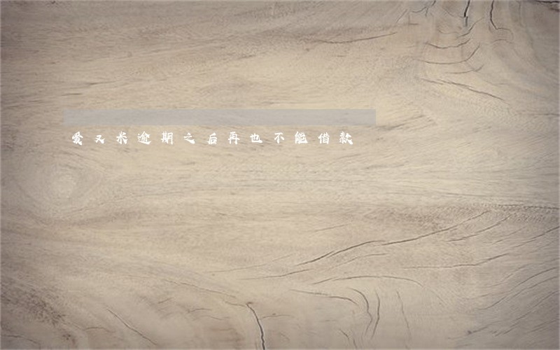 爱又米逾期之后再也不能借款 爱又米逾期之后再也不能借款
