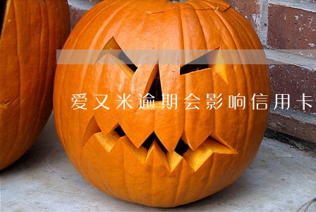 爱又米逾期会影响信用卡吗