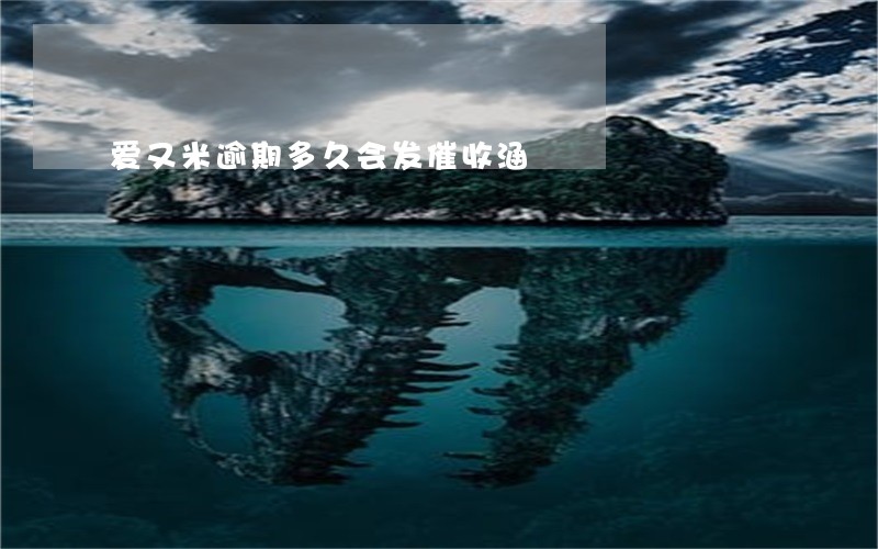 爱又米逾期多久会发催收涵