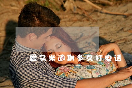 爱又米逾期多久打电话 爱又米逾期多久打电话
