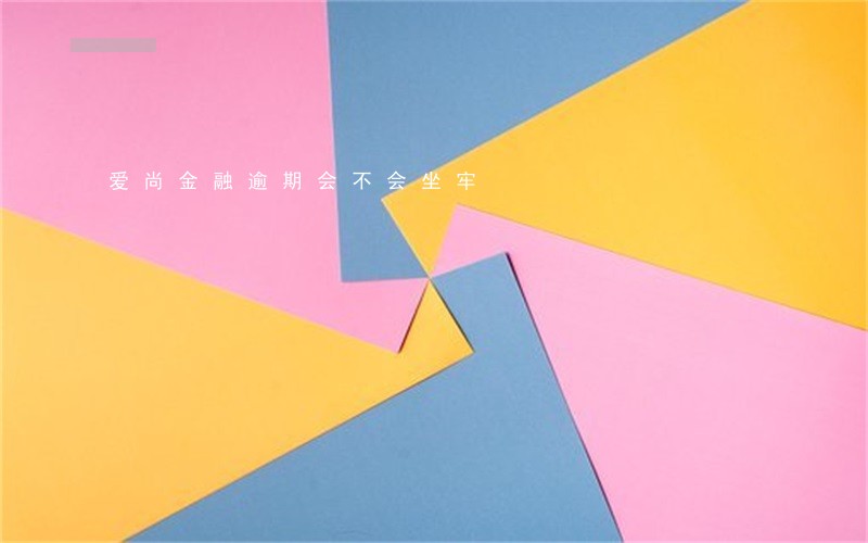 爱尚金融逾期会不会坐牢 爱尚金融逾期会不会坐牢